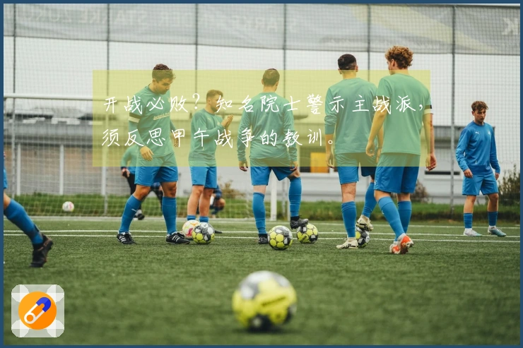 开战必败？知名院士警示主战派，须反思甲午战争的教训。