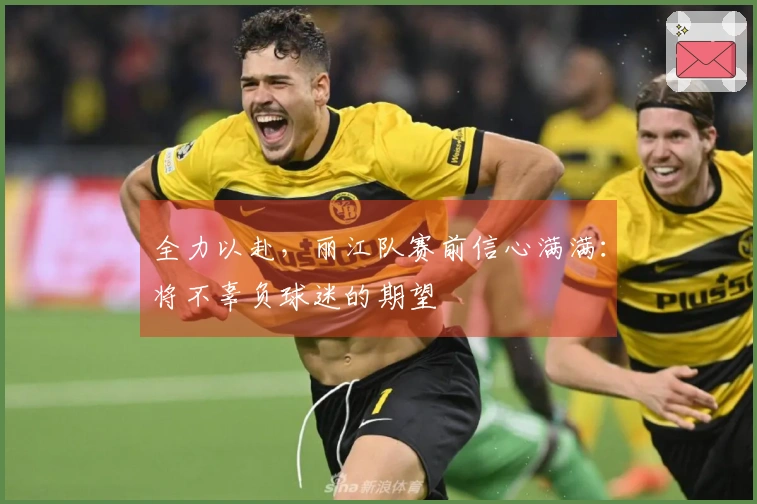 全力以赴，丽江队赛前信心满满：将不辜负球迷的期望