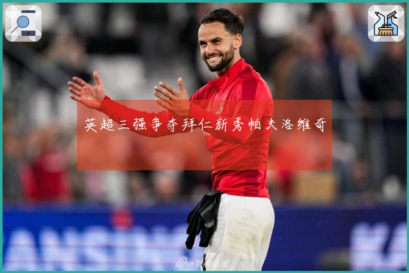 英超三强争夺拜仁新秀帕夫洛维奇