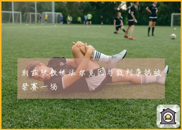 利兹联教练法尔克因与裁判争执被禁赛一场