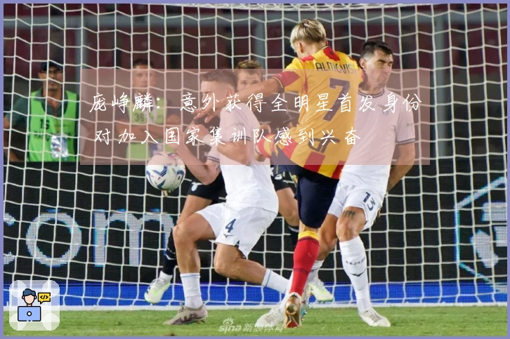 庞峥麟：意外获得全明星首发身份 对加入国家集训队感到兴奋