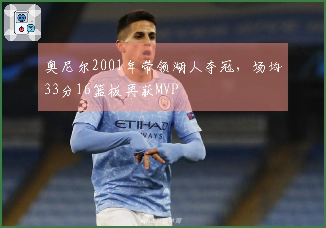 奥尼尔2001年带领湖人夺冠，场均33分16篮板再获MVP